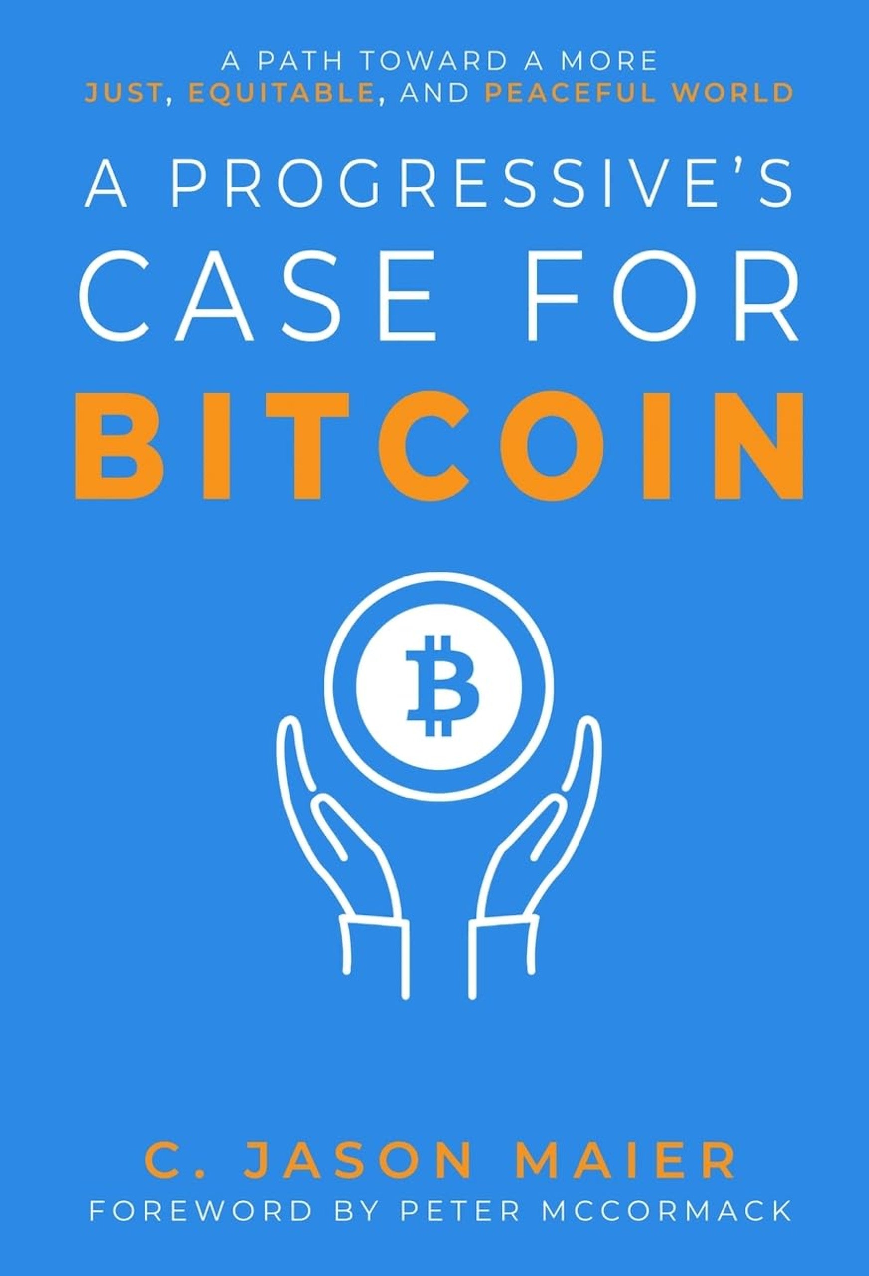 The product features a blue book cover adorned with orange and white text, with the title "A Progressive's Case for Bitcoin" prominently displayed. Below the title, a white outline of hands holding a Bitcoin symbol symbolizes economic empowerment. The subtitle above reads "A Path Toward a More Just, Equitable, and Peaceful World." The book is authored by C. Jason Maier and includes a foreword by Peter McCormack. This compelling read is brought to you by UTXO Dreams.