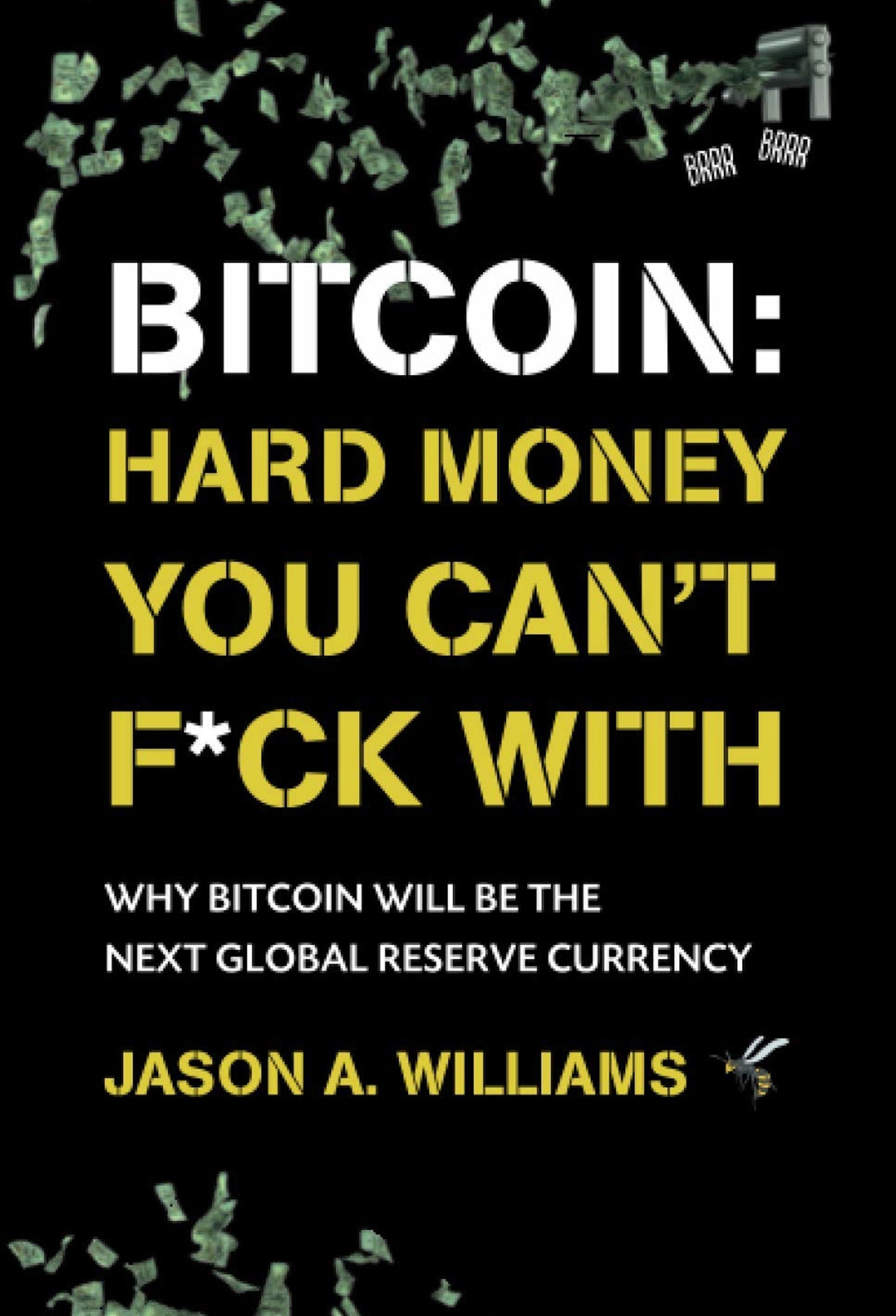 The image shows the book cover of "Hard Money You Can't F*ck With" by Jason A. Williams, published by UTXO Dreams. The title appears in bold white and yellow text on a black background. The subtitle reads, "Why Bitcoin Will Be the Next Global Reserve Currency." Green dollar bills and comic-style text with the word "BRRR" are illustrated around the cover, emphasizing its disruptive potential in the financial world.