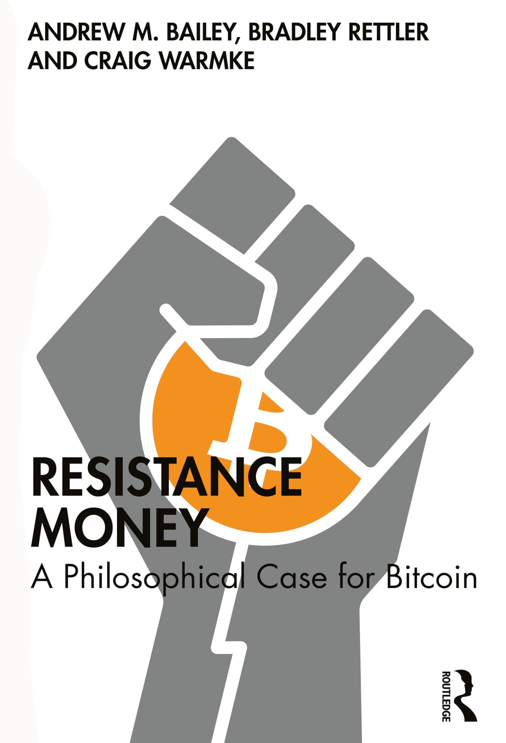 A book cover showcasing a stylized grey fist gripping a circular Bitcoin symbol in orange and white. The title reads "Resistance Money: A Philosophical Case for Bitcoin" by Andrew M. Bailey, Bradley Rettler, and Craig Warmke, accentuating the theme of financial sovereignty. A small Routledge logo is displayed in the bottom right corner. This product is offered under the brand name UTXO Dreams.