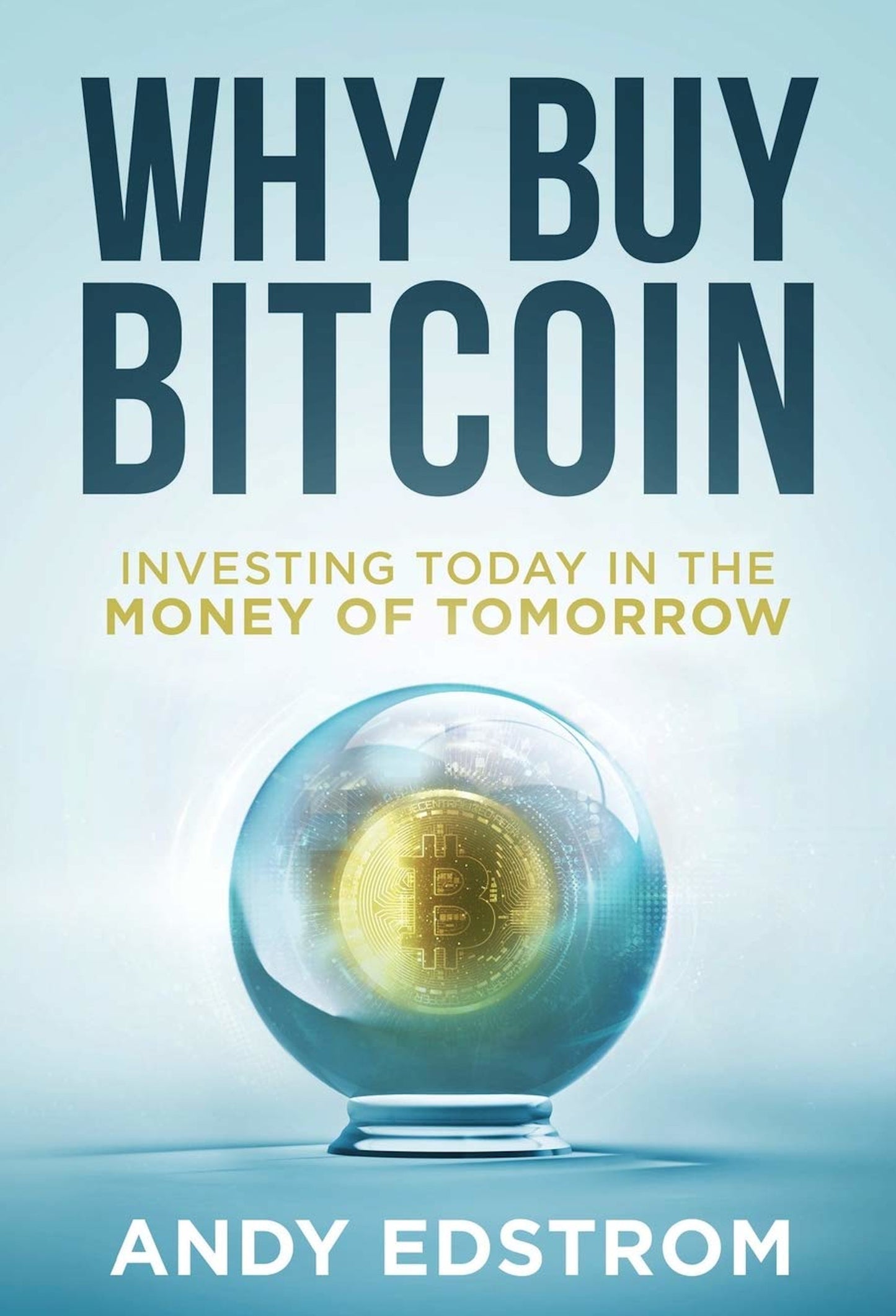 The book cover for "Why Buy Bitcoin" by Andy Edstrom, published by UTXO Dreams, is showcased with the subtitle "Investing Today in the Money of Tomorrow." A gold bitcoin symbol inside a crystal ball takes center stage, highlighting this financial innovation against a light blue gradient background.