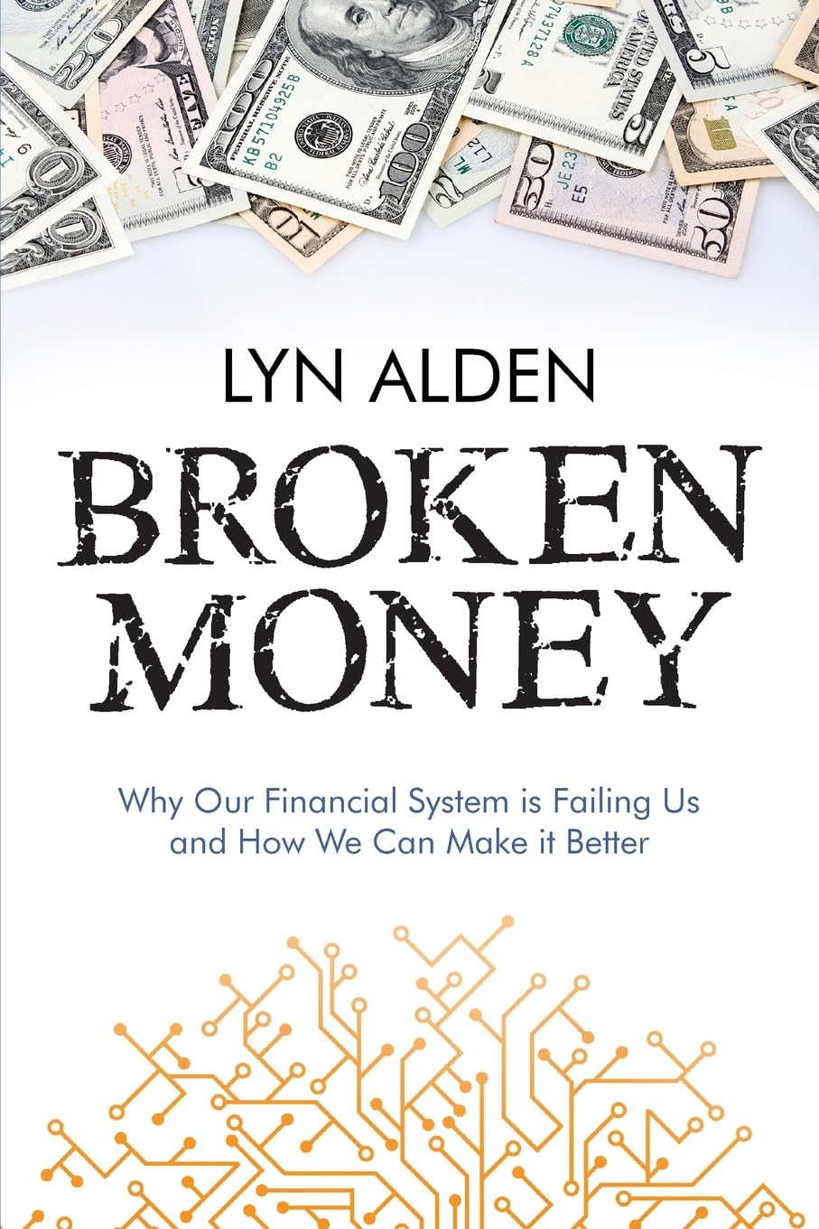 Book cover for "Broken Money" by Lyn Alden. The top features scattered U.S. dollar bills. The title is in bold, distressed black text. Below, smaller text reads: "Why Our Financial System is Failing Us and How We Can Make it Better." A circuit-like orange design is at the bottom.